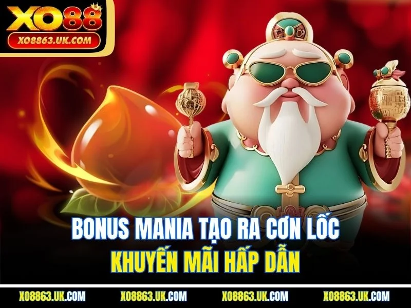 Bonus Mania tạo ra cơn lốc khuyến mãi hấp dẫn