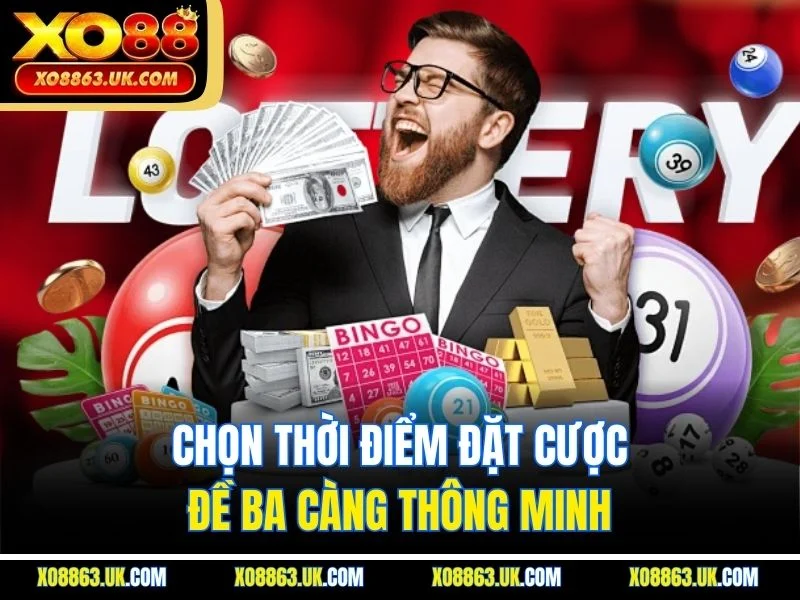 Chọn thời điểm đặt cược đề ba càng thông minh
