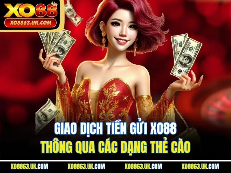 Giao dịch tiền gửi XO88 thông qua các dạng thẻ cào