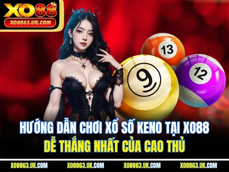 Hướng Dẫn Chơi Xổ Số Keno Tại XO88 Dễ Thắng Nhất Của Cao Thủ