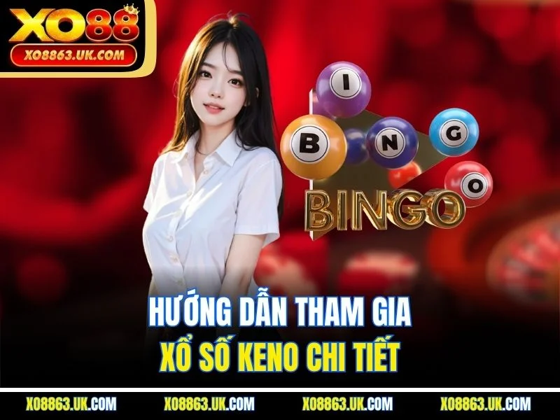 Hướng dẫn tham gia xổ số keno chi tiết