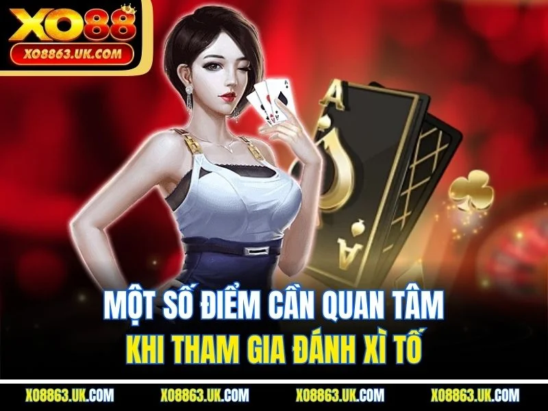 Một số điểm cần quan tâm khi tham gia đánh xì tố