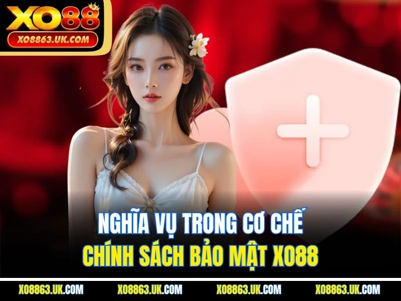 Nghĩa vụ trong cơ chế chính sách bảo mật XO88