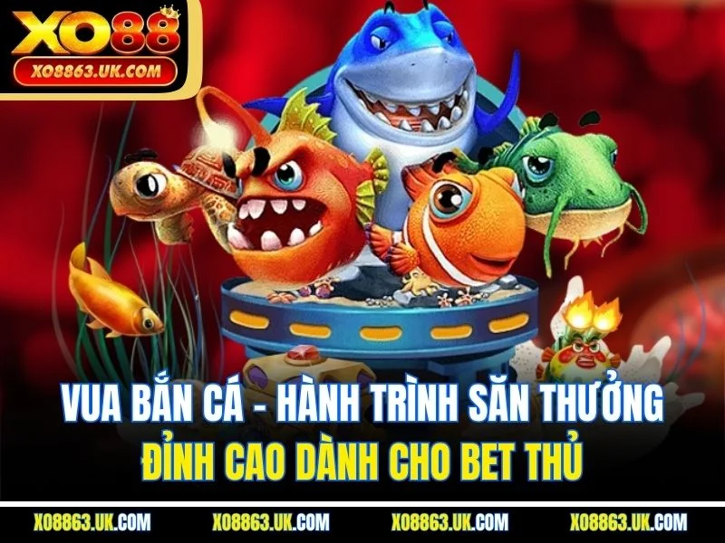 Vua Bắn Cá – Hành Trình Săn Thưởng Đỉnh Cao Dành Cho Bet Thủ