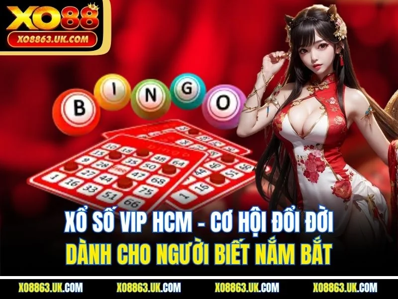 Xổ Số VIP HCM – Cơ Hội Đổi Đời Dành Cho Người Biết Nắm Bắt