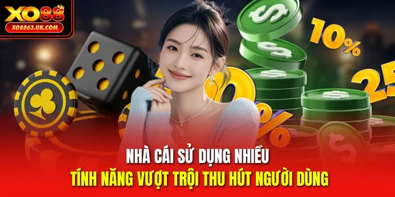 Nhà cái sử dụng nhiều tính năng vượt trội thu hút người dùng